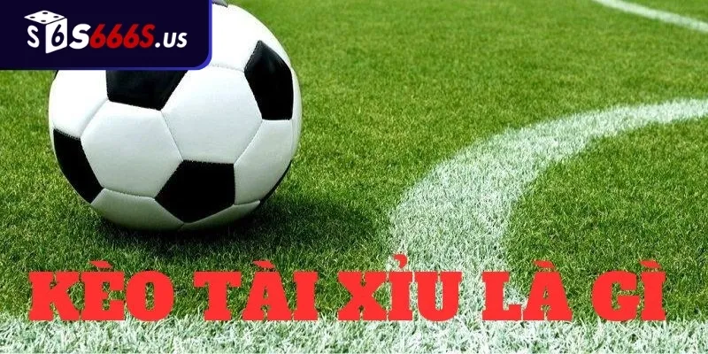 Kèo Tài Xỉu Bóng Đá Là Gì?